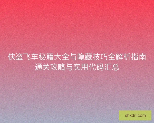 侠盗飞车秘籍大全与隐藏技巧全解析指南通关攻略与实用代码汇总